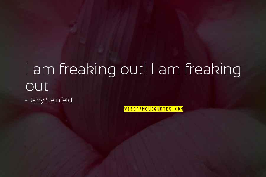 Best Jeff Gordon Quotes By Jerry Seinfeld: I am freaking out! I am freaking out