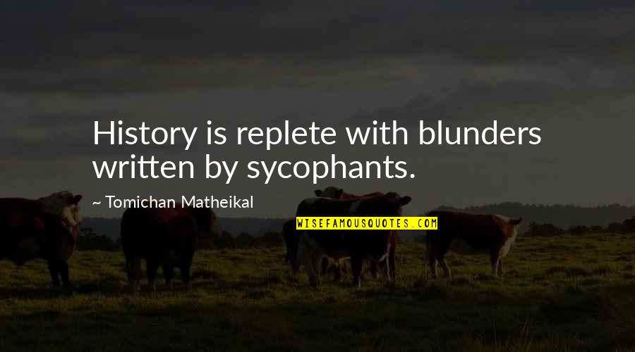 Best Jeff Gordon Quotes By Tomichan Matheikal: History is replete with blunders written by sycophants.