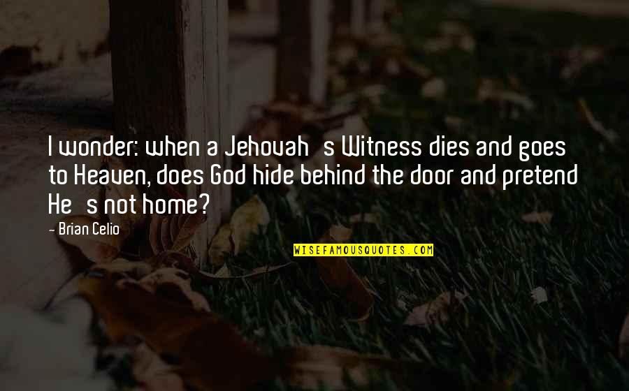 Best Jehovah Witness Quotes By Brian Celio: I wonder: when a Jehovah's Witness dies and