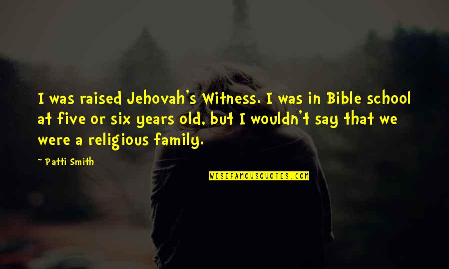 Best Jehovah Witness Quotes By Patti Smith: I was raised Jehovah's Witness. I was in
