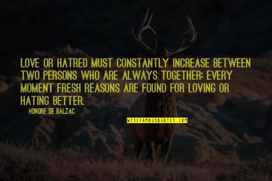 Best Jekyll And Hyde Quotes By Honore De Balzac: Love or hatred must constantly increase between two