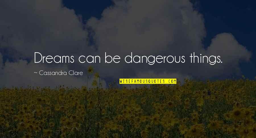 Best Jem Carstairs Quotes By Cassandra Clare: Dreams can be dangerous things.