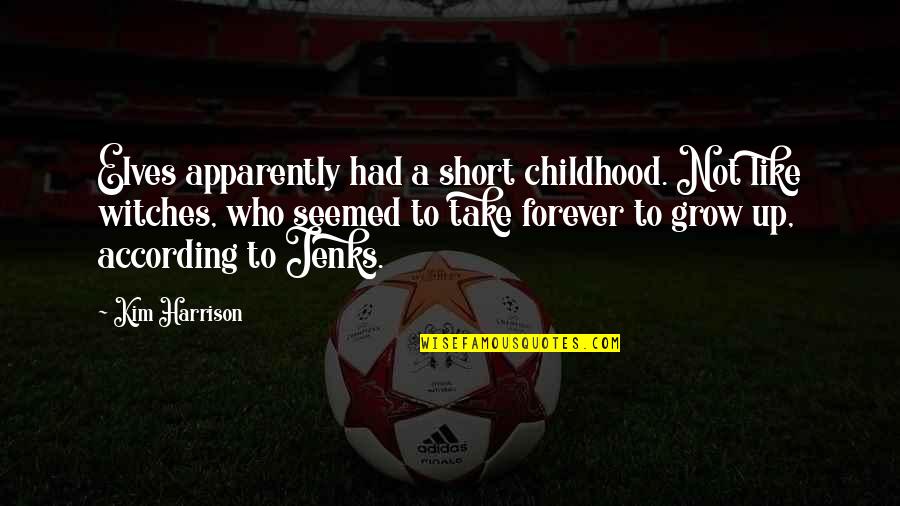 Best Jenks Quotes By Kim Harrison: Elves apparently had a short childhood. Not like Best Jenks Quotes By Kim Harrison: Elves apparently had a short childhood. Not like
