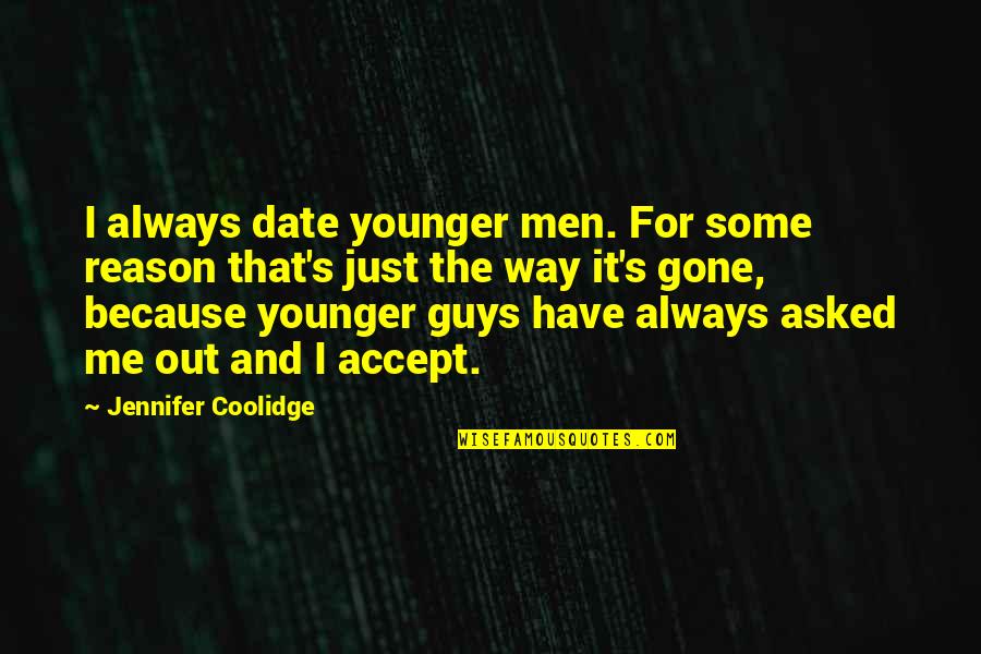 Best Jennifer Coolidge Quotes By Jennifer Coolidge: I always date younger men. For some reason Best Jennifer Coolidge Quotes By Jennifer Coolidge: I always date younger men. For some reason