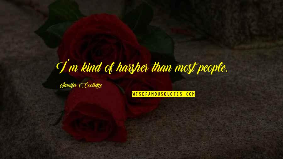 Best Jennifer Coolidge Quotes By Jennifer Coolidge: I'm kind of harsher than most people. Best Jennifer Coolidge Quotes By Jennifer Coolidge: I'm kind of harsher than most people.
