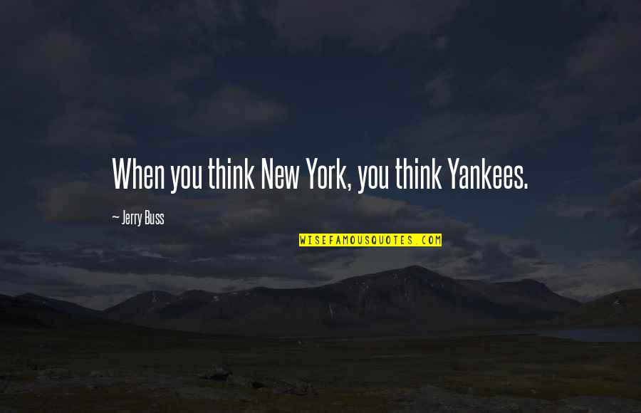 Best Jerry Buss Quotes By Jerry Buss: When you think New York, you think Yankees.