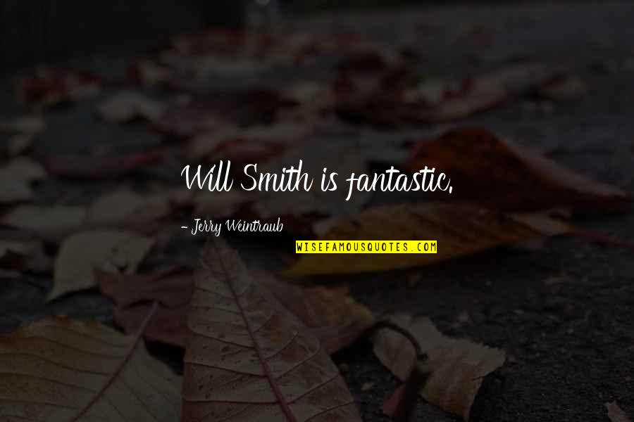 Best Jerry Smith Quotes By Jerry Weintraub: Will Smith is fantastic. Best Jerry Smith Quotes By Jerry Weintraub: Will Smith is fantastic.