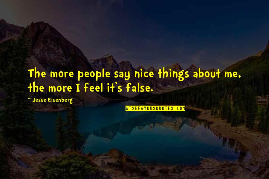 Best Jesse Cox Quotes By Jesse Eisenberg: The more people say nice things about me,