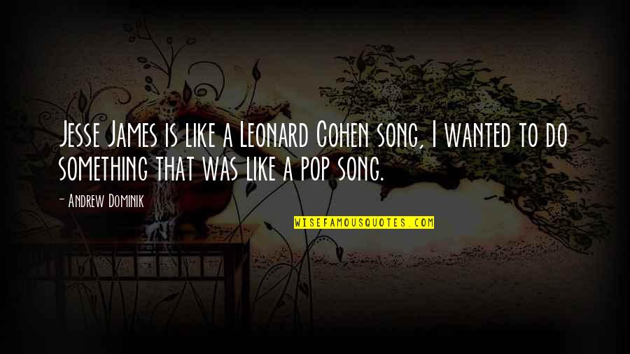 Best Jesse James Quotes By Andrew Dominik: Jesse James is like a Leonard Cohen song,