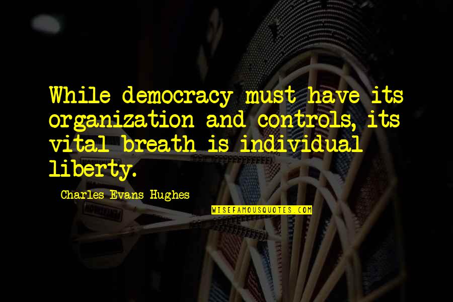 Best Jesse James Quotes By Charles Evans Hughes: While democracy must have its organization and controls,