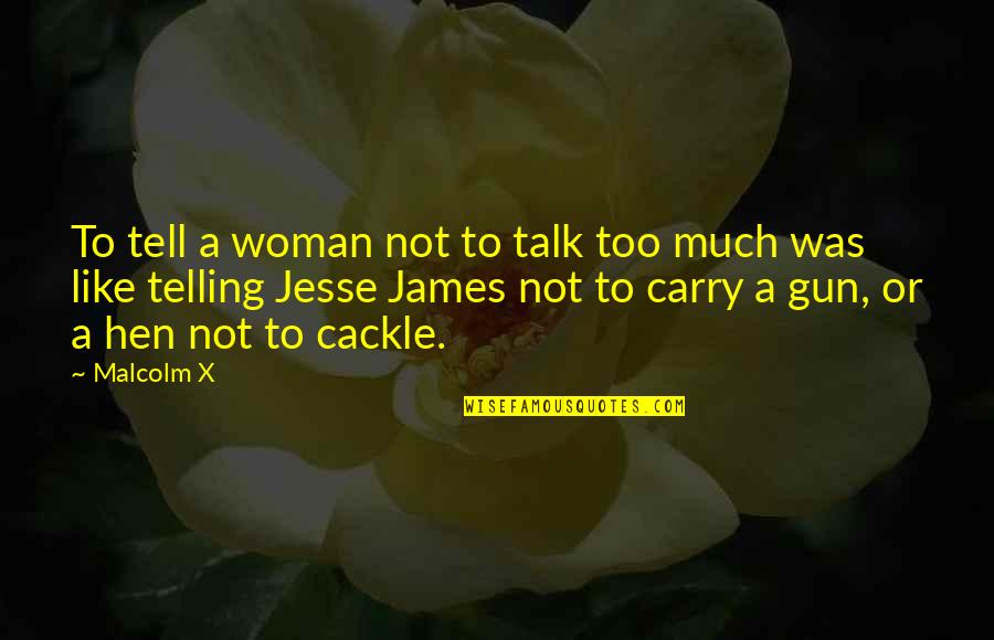 Best Jesse James Quotes By Malcolm X: To tell a woman not to talk too