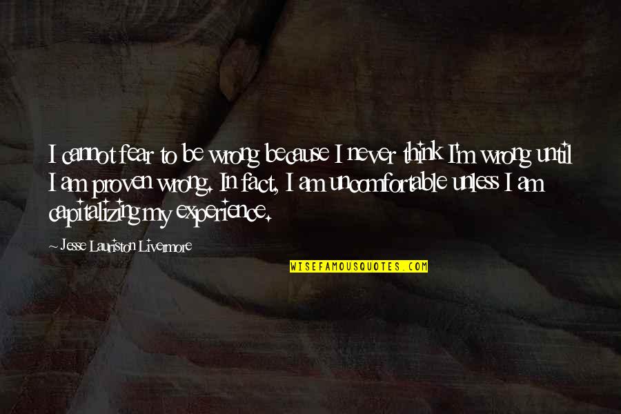 Best Jesse Livermore Quotes By Jesse Lauriston Livermore: I cannot fear to be wrong because I