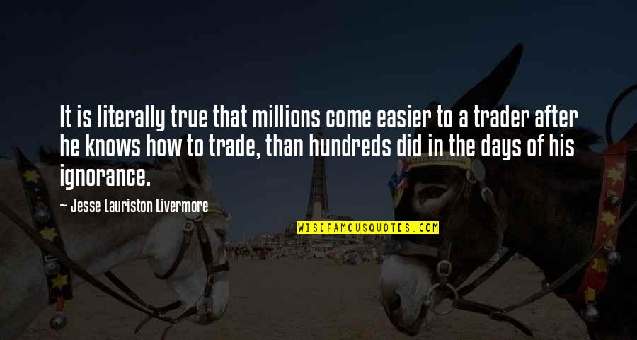 Best Jesse Livermore Quotes By Jesse Lauriston Livermore: It is literally true that millions come easier