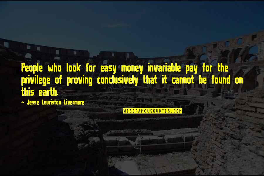 Best Jesse Livermore Quotes By Jesse Lauriston Livermore: People who look for easy money invariable pay