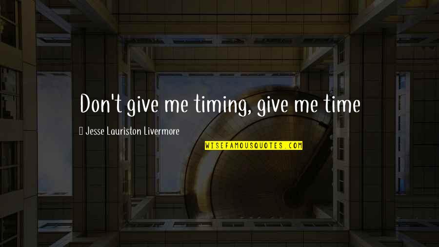 Best Jesse Livermore Quotes By Jesse Lauriston Livermore: Don't give me timing, give me time