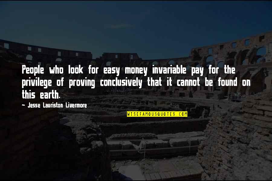 Best Jesse Quotes By Jesse Lauriston Livermore: People who look for easy money invariable pay