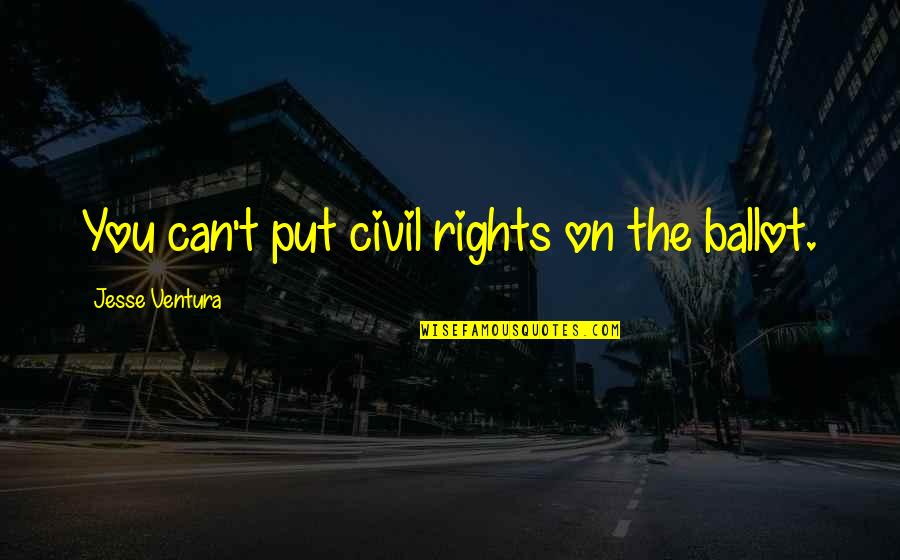 Best Jesse Quotes By Jesse Ventura: You can't put civil rights on the ballot. Best Jesse Quotes By Jesse Ventura: You can't put civil rights on the ballot.