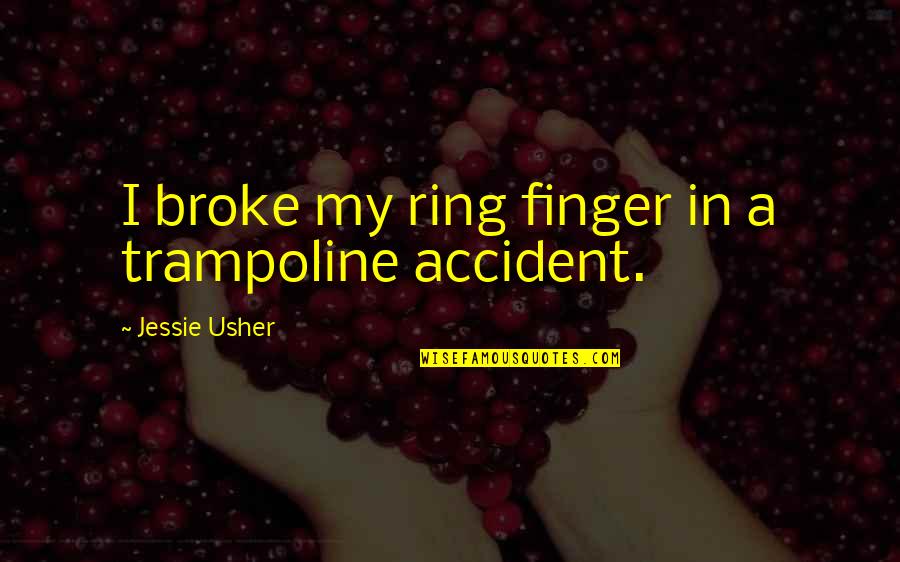 Best Jessie J Quotes By Jessie Usher: I broke my ring finger in a trampoline