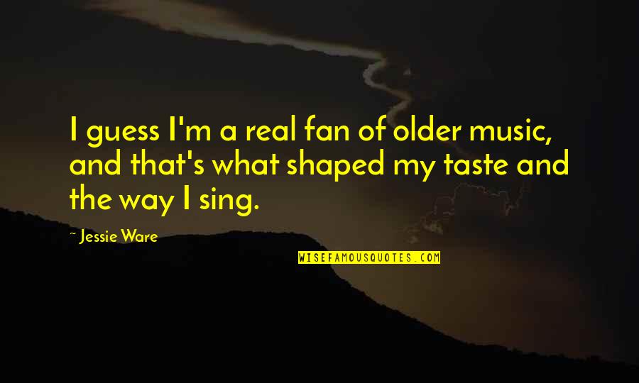 Best Jessie J Quotes By Jessie Ware: I guess I'm a real fan of older