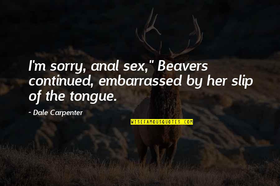 Best Jessimae Quotes By Dale Carpenter: I'm sorry, anal sex," Beavers continued, embarrassed by