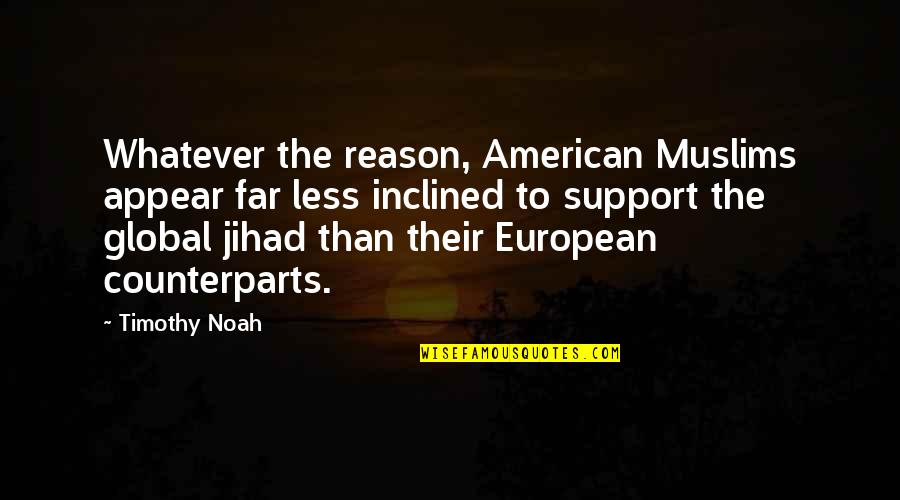 Best Jihad Quotes By Timothy Noah: Whatever the reason, American Muslims appear far less