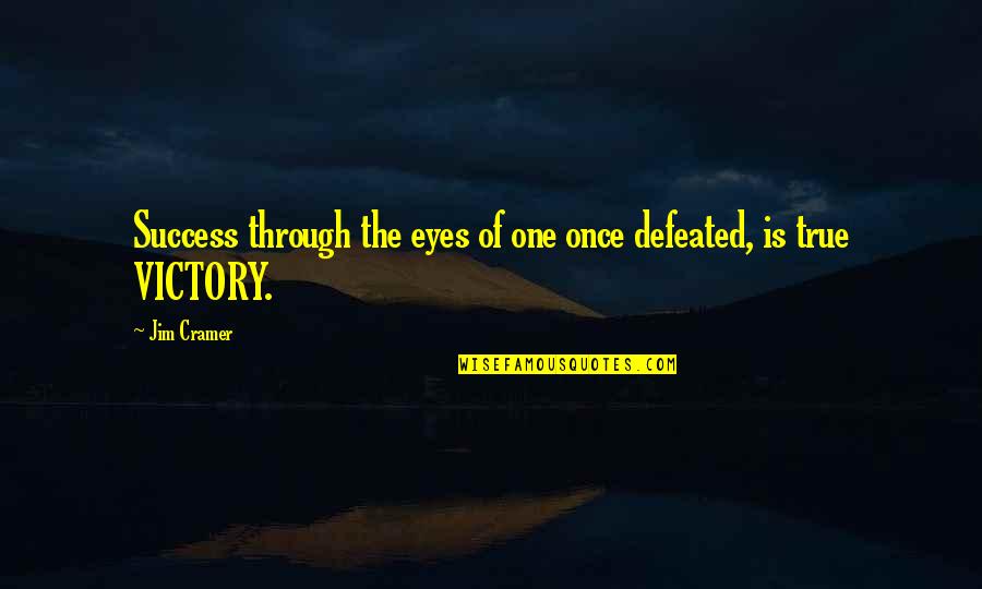 Best Jim Cramer Quotes By Jim Cramer: Success through the eyes of one once defeated,