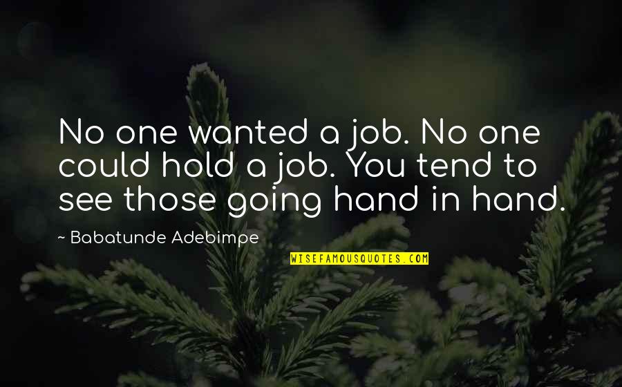 Best Jim Lahey Quotes By Babatunde Adebimpe: No one wanted a job. No one could Best Jim Lahey Quotes By Babatunde Adebimpe: No one wanted a job. No one could