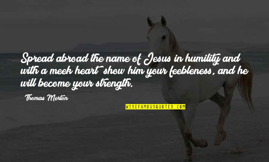 Best Jim Lahey Quotes By Thomas Merton: Spread abroad the name of Jesus in humility Best Jim Lahey Quotes By Thomas Merton: Spread abroad the name of Jesus in humility