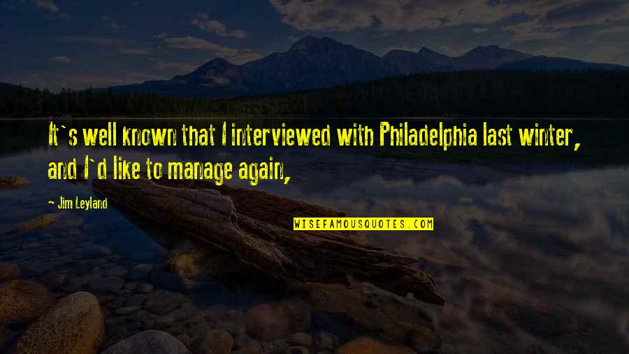 Best Jim Leyland Quotes By Jim Leyland: It's well known that I interviewed with Philadelphia Best Jim Leyland Quotes By Jim Leyland: It's well known that I interviewed with Philadelphia