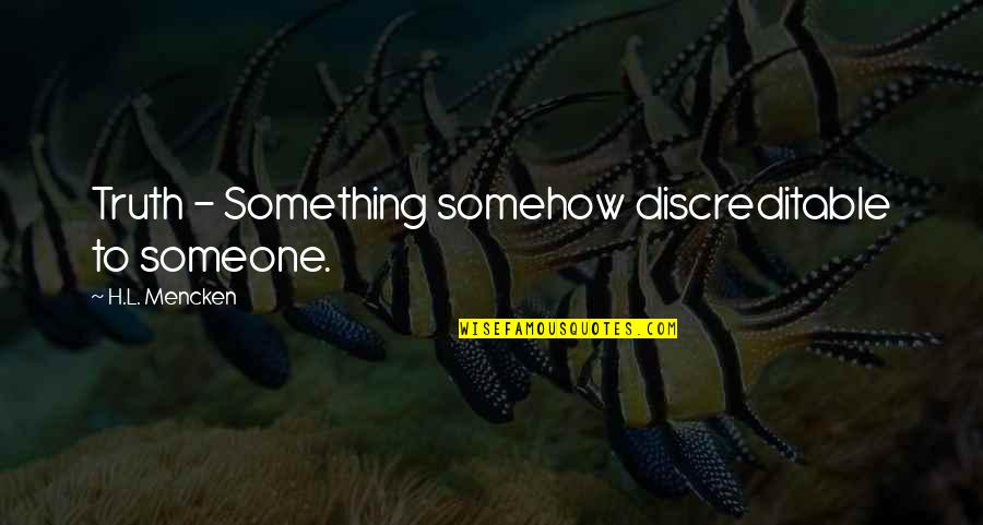 Best Jim Ross Quotes By H.L. Mencken: Truth - Something somehow discreditable to someone. Best Jim Ross Quotes By H.L. Mencken: Truth - Something somehow discreditable to someone.