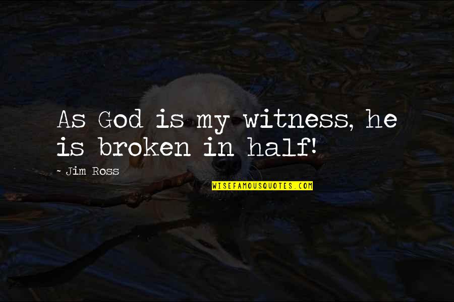 Best Jim Ross Quotes By Jim Ross: As God is my witness, he is broken Best Jim Ross Quotes By Jim Ross: As God is my witness, he is broken