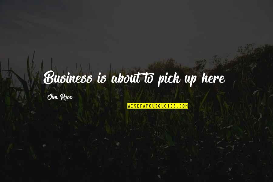 Best Jim Ross Quotes By Jim Ross: Business is about to pick up here!