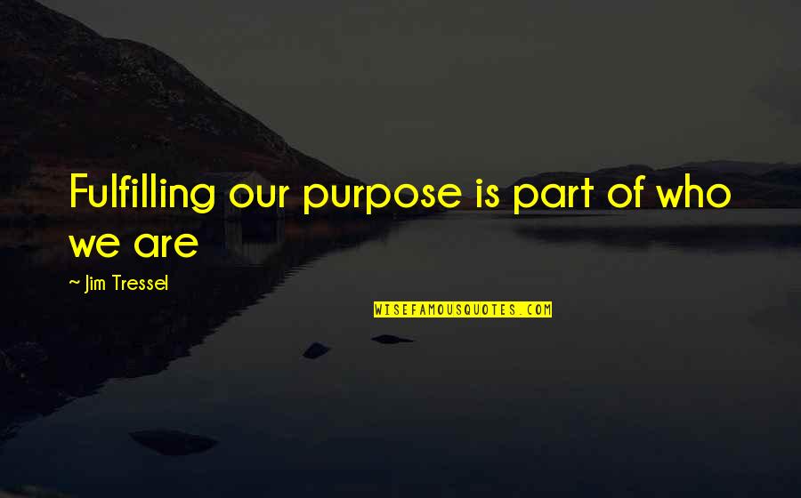 Best Jim Tressel Quotes By Jim Tressel: Fulfilling our purpose is part of who we Best Jim Tressel Quotes By Jim Tressel: Fulfilling our purpose is part of who we