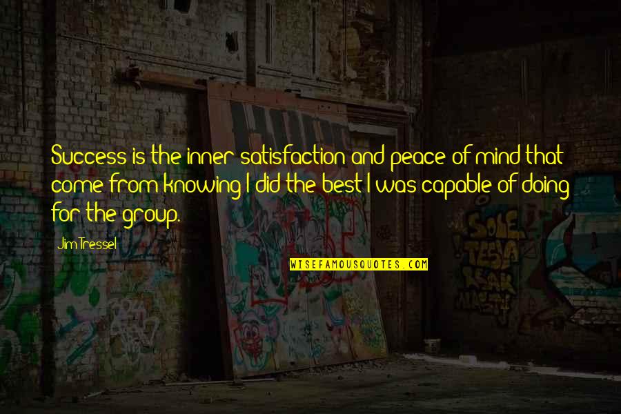 Best Jim Tressel Quotes By Jim Tressel: Success is the inner satisfaction and peace of Best Jim Tressel Quotes By Jim Tressel: Success is the inner satisfaction and peace of