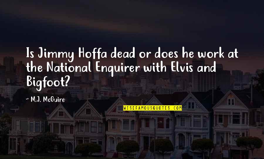 Best Jimmy Hoffa Quotes By M.J. McGuire: Is Jimmy Hoffa dead or does he work
