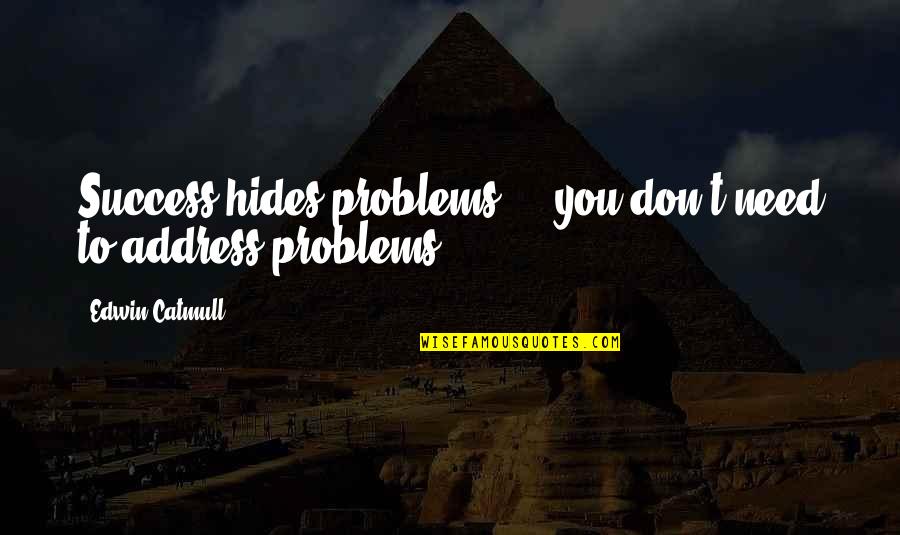 Best Jlu Quotes By Edwin Catmull: Success hides problems ... you don't need to