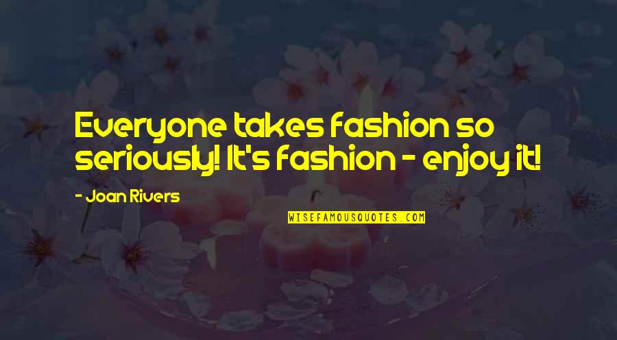 Best Joan Rivers Quotes By Joan Rivers: Everyone takes fashion so seriously! It's fashion -