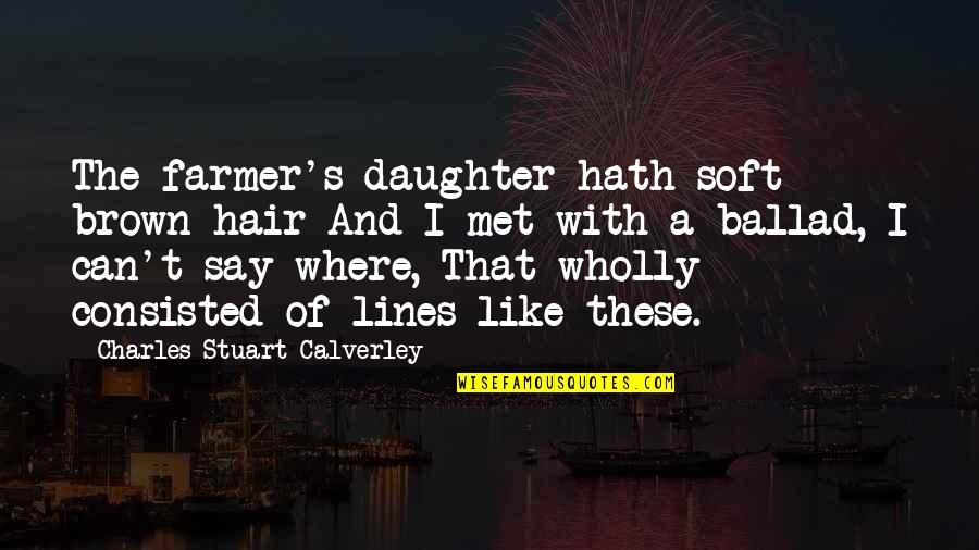 Best Job I Ever Had Quote Quotes By Charles Stuart Calverley: The farmer's daughter hath soft brown hair And Best Job I Ever Had Quote Quotes By Charles Stuart Calverley: The farmer's daughter hath soft brown hair And