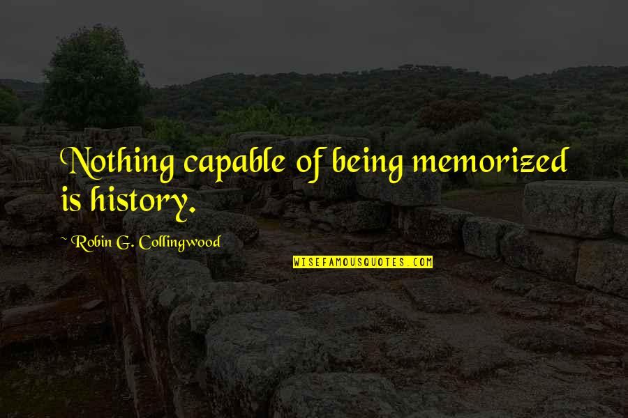 Best Job I Ever Had Quote Quotes By Robin G. Collingwood: Nothing capable of being memorized is history. Best Job I Ever Had Quote Quotes By Robin G. Collingwood: Nothing capable of being memorized is history.