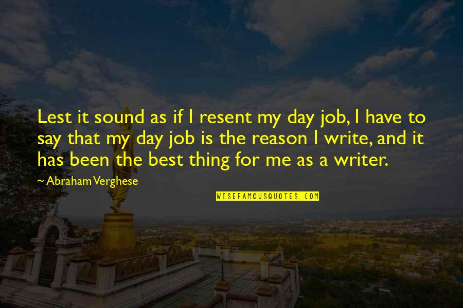 Best Job Quotes By Abraham Verghese: Lest it sound as if I resent my