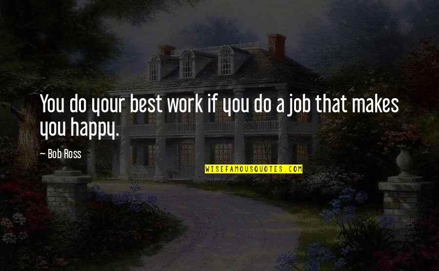 Best Job Quotes By Bob Ross: You do your best work if you do