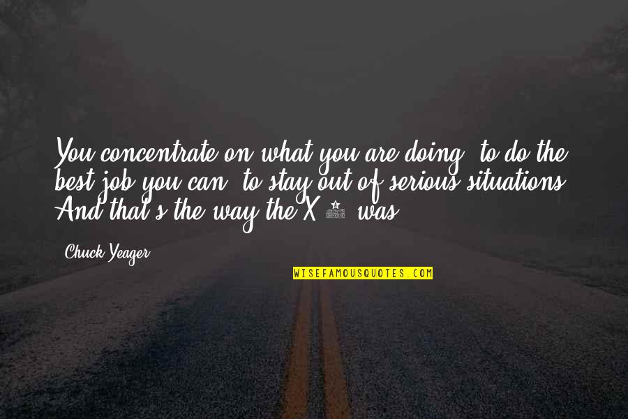 Best Job Quotes By Chuck Yeager: You concentrate on what you are doing, to