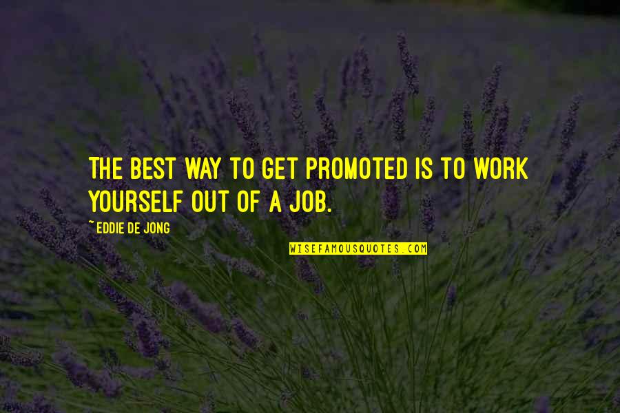 Best Job Quotes By Eddie De Jong: The best way to get promoted is to
