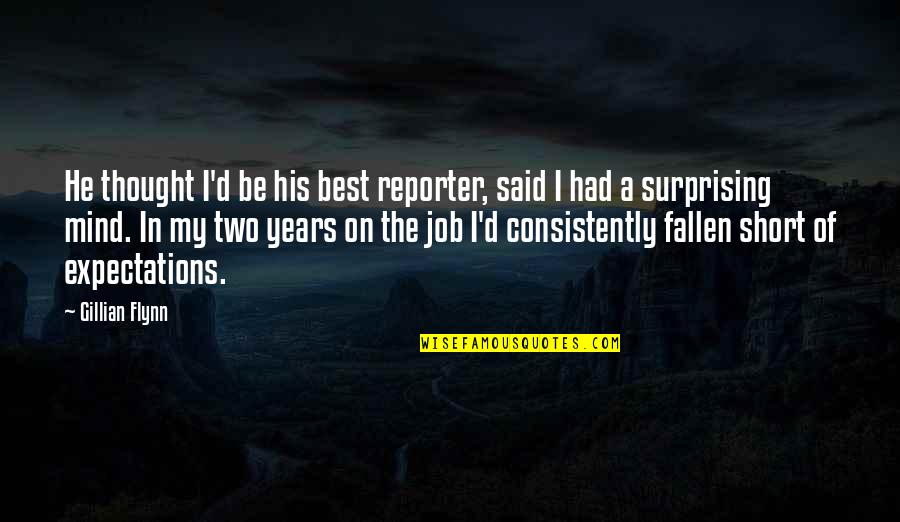 Best Job Quotes By Gillian Flynn: He thought I'd be his best reporter, said