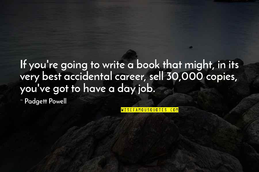 Best Job Quotes By Padgett Powell: If you're going to write a book that