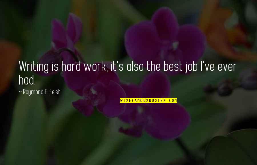 Best Job Quotes By Raymond E. Feist: Writing is hard work; it's also the best