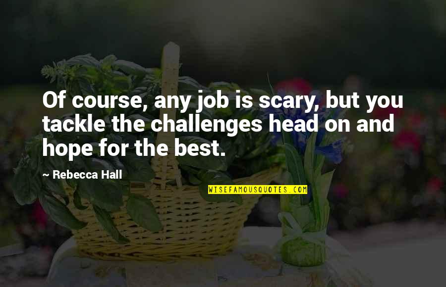 Best Job Quotes By Rebecca Hall: Of course, any job is scary, but you