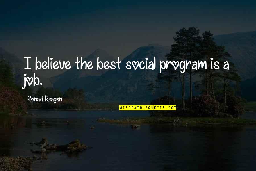 Best Job Quotes By Ronald Reagan: I believe the best social program is a