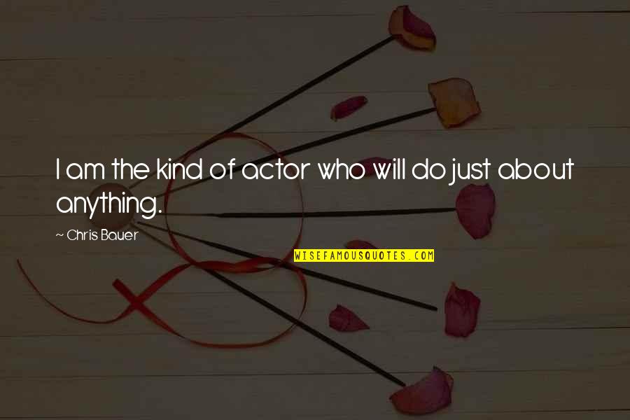 Best Job Relieving Quotes By Chris Bauer: I am the kind of actor who will Best Job Relieving Quotes By Chris Bauer: I am the kind of actor who will