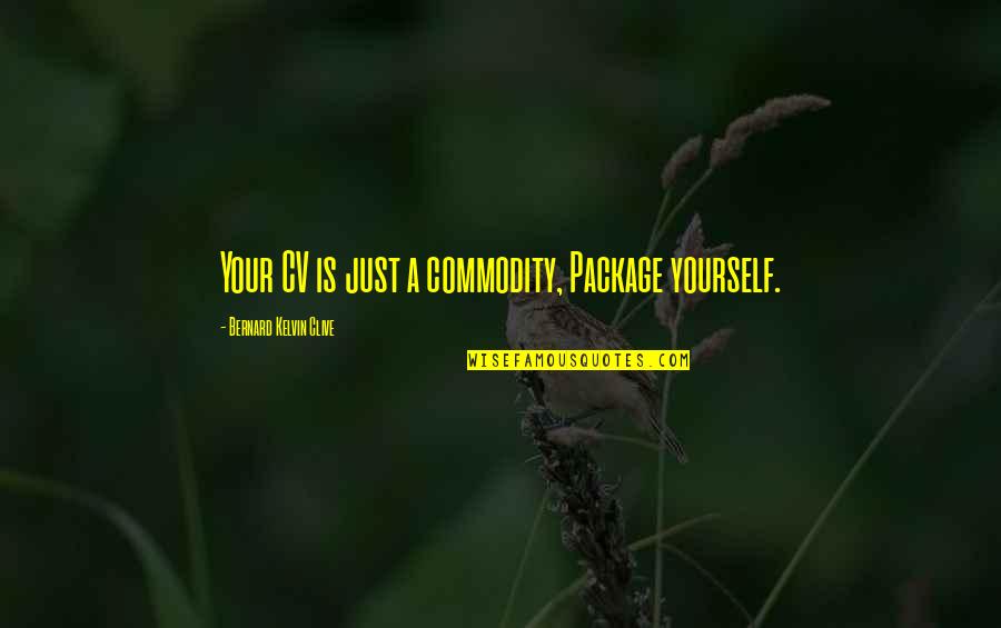 Best Job Search Quotes By Bernard Kelvin Clive: Your CV is just a commodity, Package yourself.